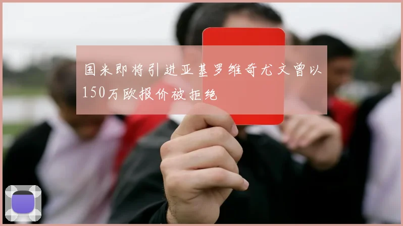 国米即将引进亚基罗维奇尤文曾以150万欧报价被拒绝